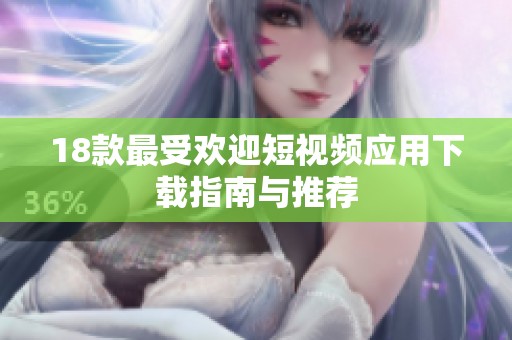 18款最受欢迎短视频应用下载指南与推荐