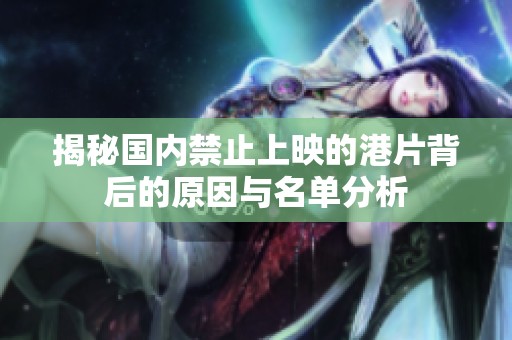 揭秘国内禁止上映的港片背后的原因与名单分析
