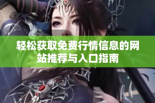 轻松获取免费行情信息的网站推荐与入口指南