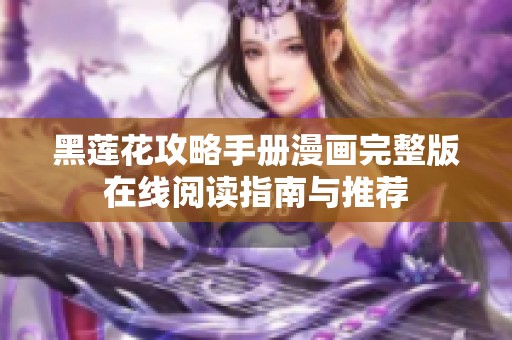 黑莲花攻略手册漫画完整版在线阅读指南与推荐