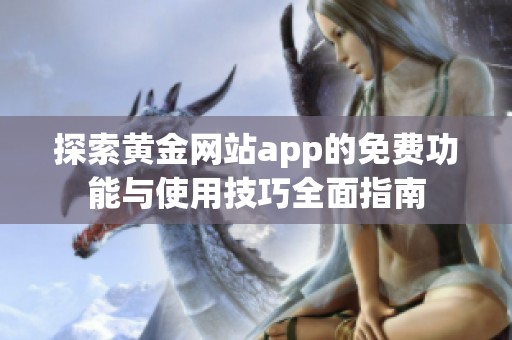 探索黄金网站app的免费功能与使用技巧全面指南