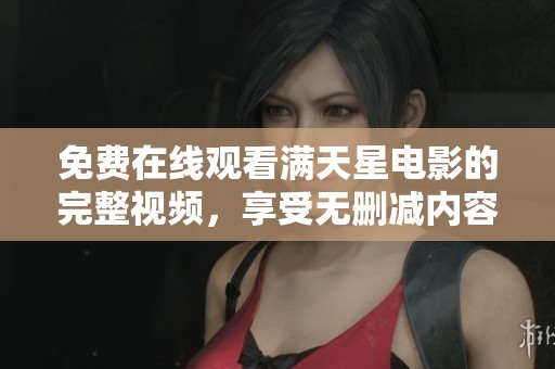 免费在线观看满天星电影的完整视频，享受无删减内容