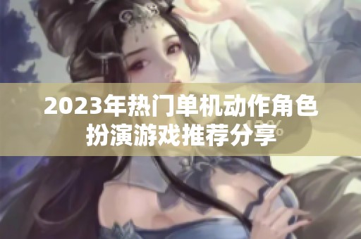 2023年热门单机动作角色扮演游戏推荐分享