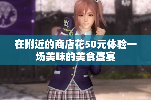 在附近的商店花50元体验一场美味的美食盛宴