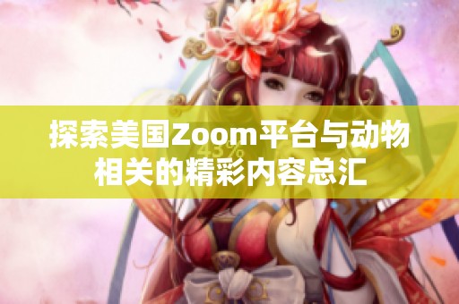 探索美国Zoom平台与动物相关的精彩内容总汇