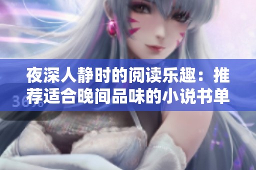 夜深人静时的阅读乐趣：推荐适合晚间品味的小说书单