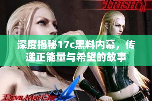 深度揭秘17c黑料内幕，传递正能量与希望的故事