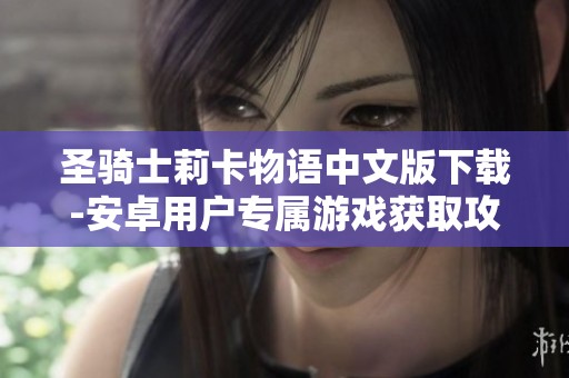 圣骑士莉卡物语中文版下载-安卓用户专属游戏获取攻略