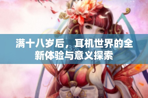 满十八岁后，耳机世界的全新体验与意义探索