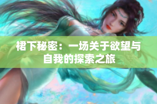 裙下秘密：一场关于欲望与自我的探索之旅