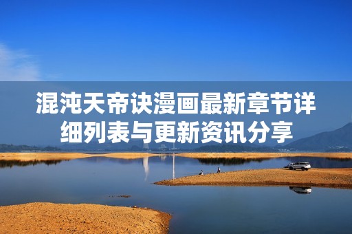 混沌天帝诀漫画最新章节详细列表与更新资讯分享