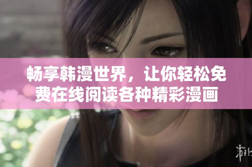 畅享韩漫世界，让你轻松免费在线阅读各种精彩漫画