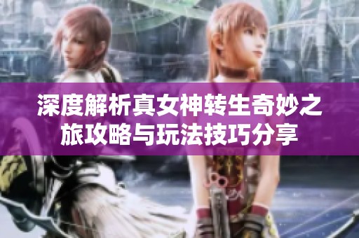 深度解析真女神转生奇妙之旅攻略与玩法技巧分享