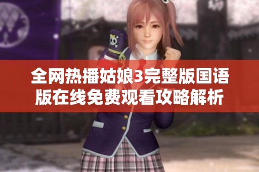 全网热播姑娘3完整版国语版在线免费观看攻略解析