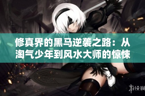 修真界的黑马逆袭之路：从淘气少年到风水大师的惊悚冒险