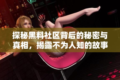 探秘黑料社区背后的秘密与真相，揭露不为人知的故事