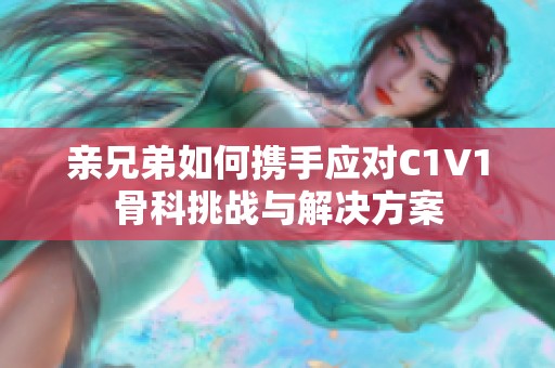 亲兄弟如何携手应对C1V1骨科挑战与解决方案
