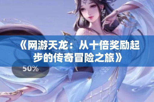 《网游天龙：从十倍奖励起步的传奇冒险之旅》
