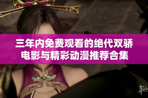 三年内免费观看的绝代双骄电影与精彩动漫推荐合集