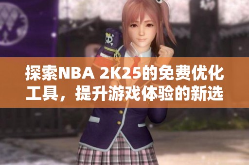 探索NBA 2K25的免费优化工具，提升游戏体验的新选择