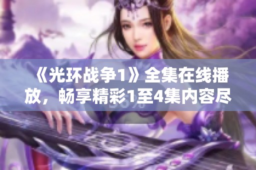 《光环战争1》全集在线播放，畅享精彩1至4集内容尽在怪兽影视
