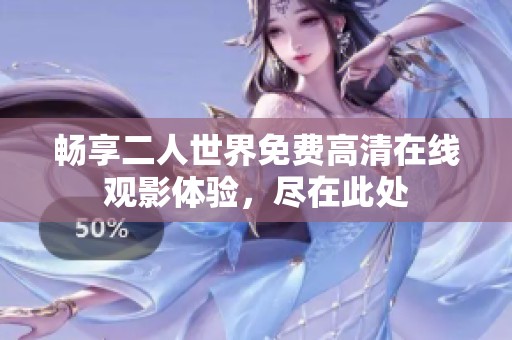 畅享二人世界免费高清在线观影体验，尽在此处