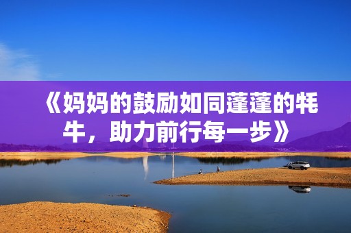 《妈妈的鼓励如同蓬蓬的牦牛，助力前行每一步》