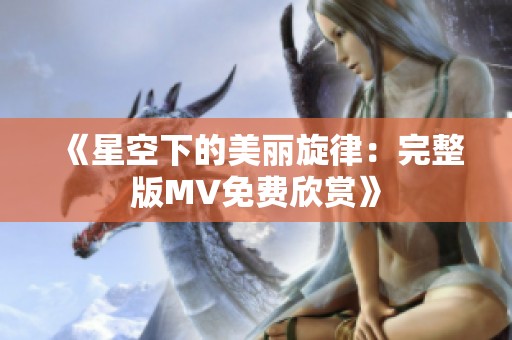 《星空下的美丽旋律：完整版MV免费欣赏》