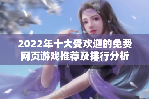 2022年十大受欢迎的免费网页游戏推荐及排行分析