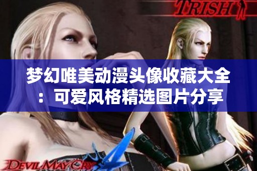 梦幻唯美动漫头像收藏大全：可爱风格精选图片分享