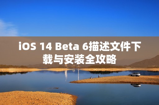 iOS 14 Beta 6描述文件下载与安装全攻略
