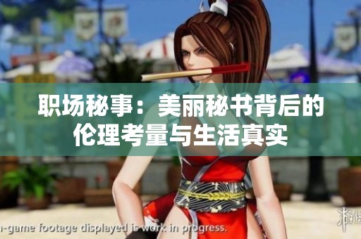 职场秘事：美丽秘书背后的伦理考量与生活真实