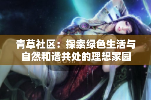 青草社区：探索绿色生活与自然和谐共处的理想家园