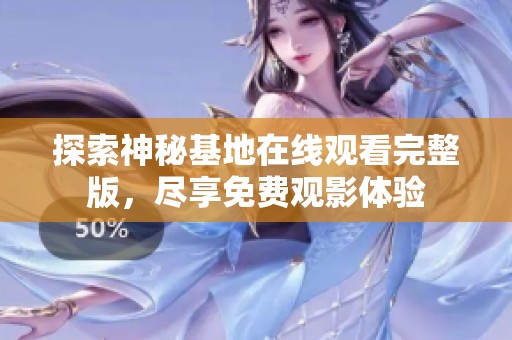 探索神秘基地在线观看完整版，尽享免费观影体验