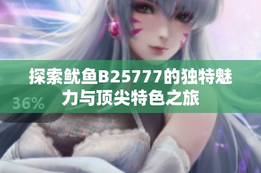探索鱿鱼B25777的独特魅力与顶尖特色之旅