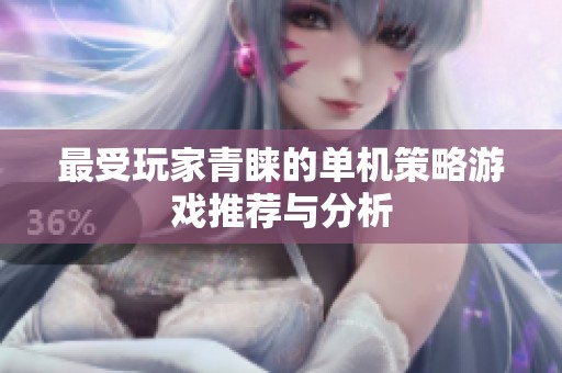 最受玩家青睐的单机策略游戏推荐与分析