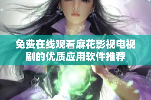 免费在线观看麻花影视电视剧的优质应用软件推荐