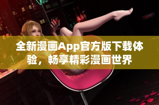 全新漫画App官方版下载体验，畅享精彩漫画世界