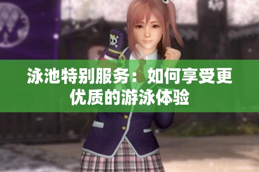 泳池特别服务：如何享受更优质的游泳体验