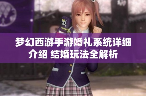 梦幻西游手游婚礼系统详细介绍 结婚玩法全解析