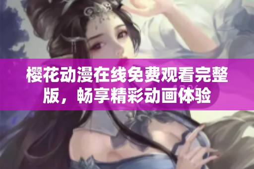 樱花动漫在线免费观看完整版，畅享精彩动画体验