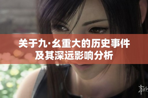 关于九·幺重大的历史事件及其深远影响分析
