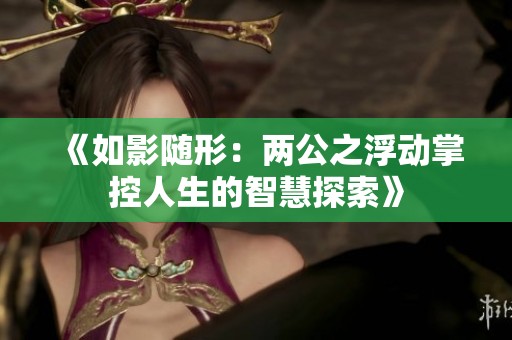 《如影随形：两公之浮动掌控人生的智慧探索》