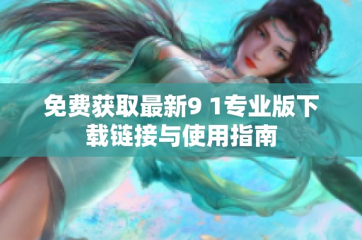 免费获取最新9 1专业版下载链接与使用指南