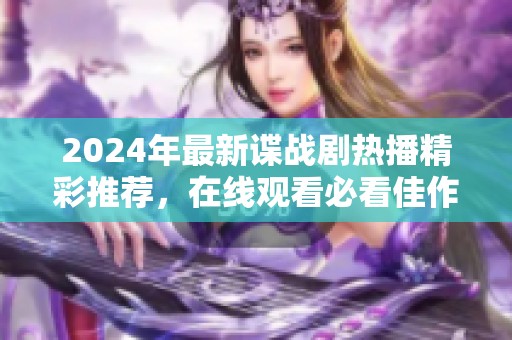 2024年最新谍战剧热播精彩推荐，在线观看必看佳作
