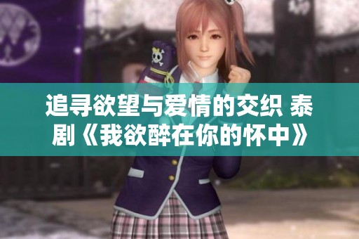 追寻欲望与爱情的交织 泰剧《我欲醉在你的怀中》