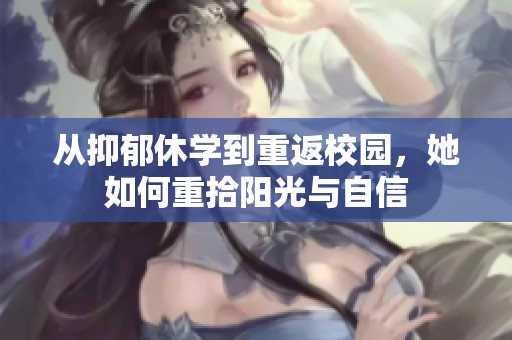 从抑郁休学到重返校园，她如何重拾阳光与自信