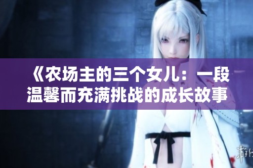 《农场主的三个女儿：一段温馨而充满挑战的成长故事》