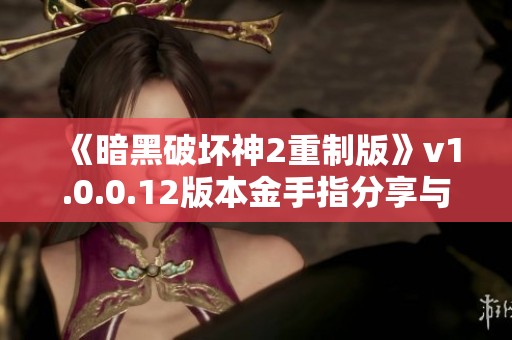 《暗黑破坏神2重制版》v1.0.0.12版本金手指分享与使用指南
