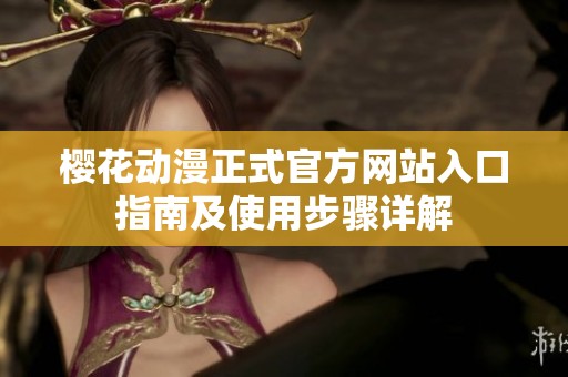 樱花动漫正式官方网站入口指南及使用步骤详解